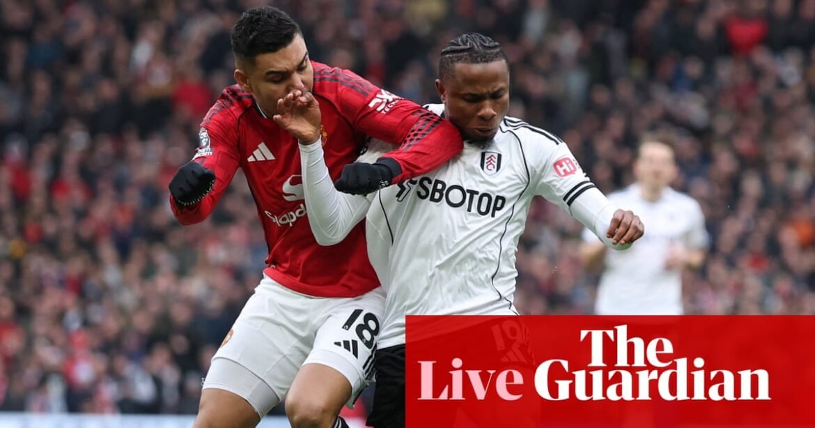 Manchester United v Fulham: Premier League – live | Premier League