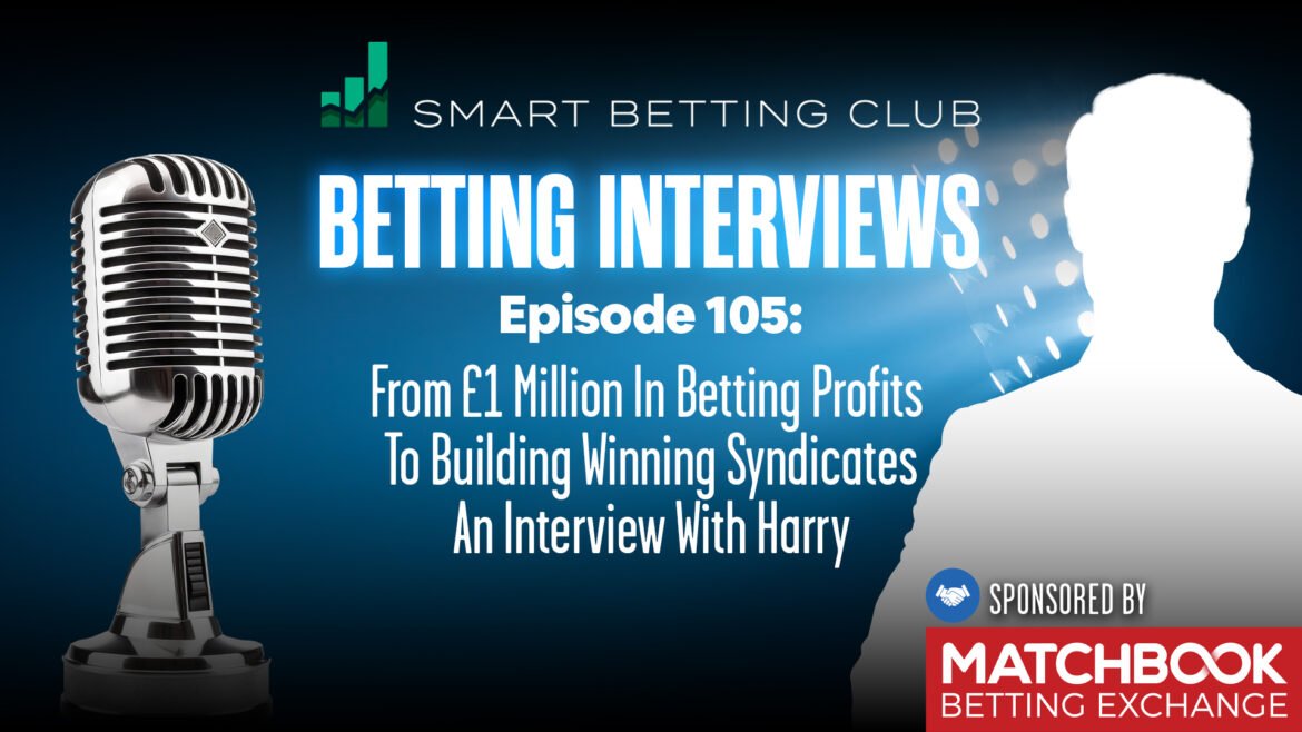 How Harry Made Over £1 Million Betting, Exchanges, Syndicates And Professional Betting Insights | SBC Podcast #105
