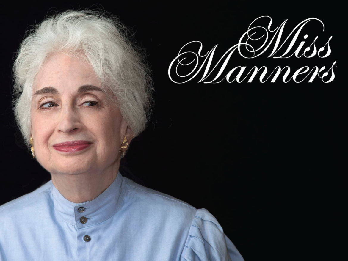 You can send your questions to Miss Manners through her email, dearmissmanners@gmail.com.